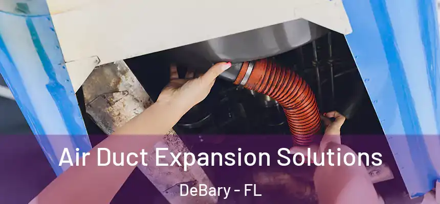 Air Duct Expansion Solutions DeBary - FL