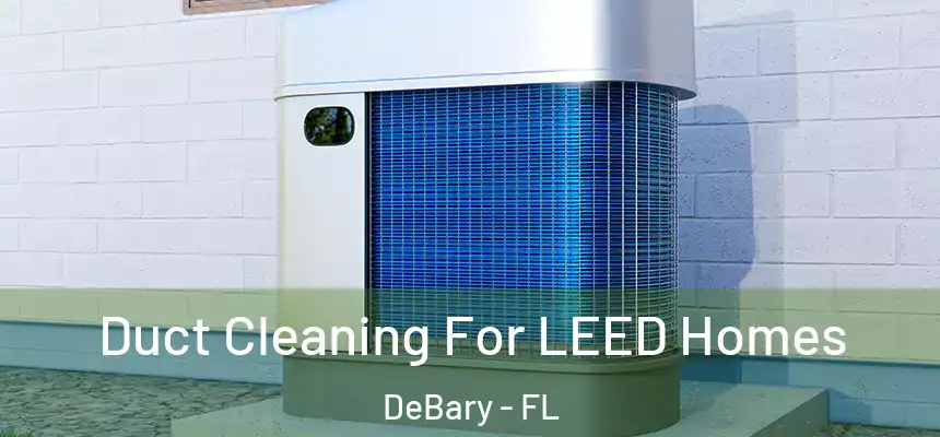 Duct Cleaning For LEED Homes DeBary - FL