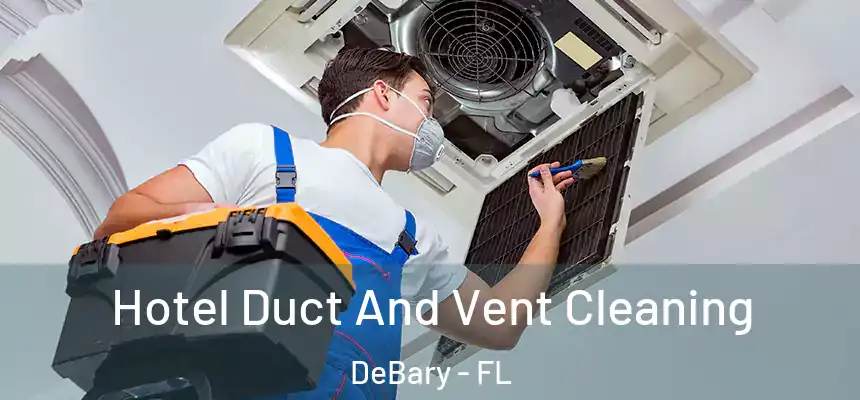 Hotel Duct And Vent Cleaning DeBary - FL