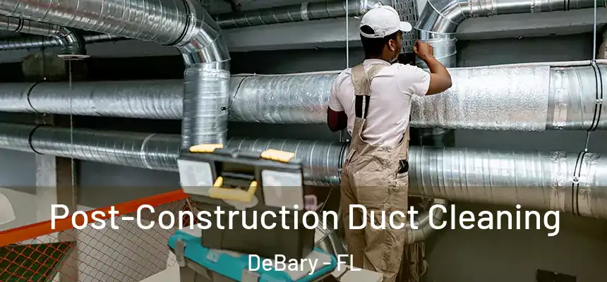 Post-Construction Duct Cleaning DeBary - FL