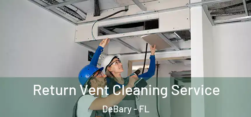 Return Vent Cleaning Service DeBary - FL