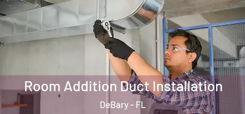Room Addition Duct Installation DeBary - FL